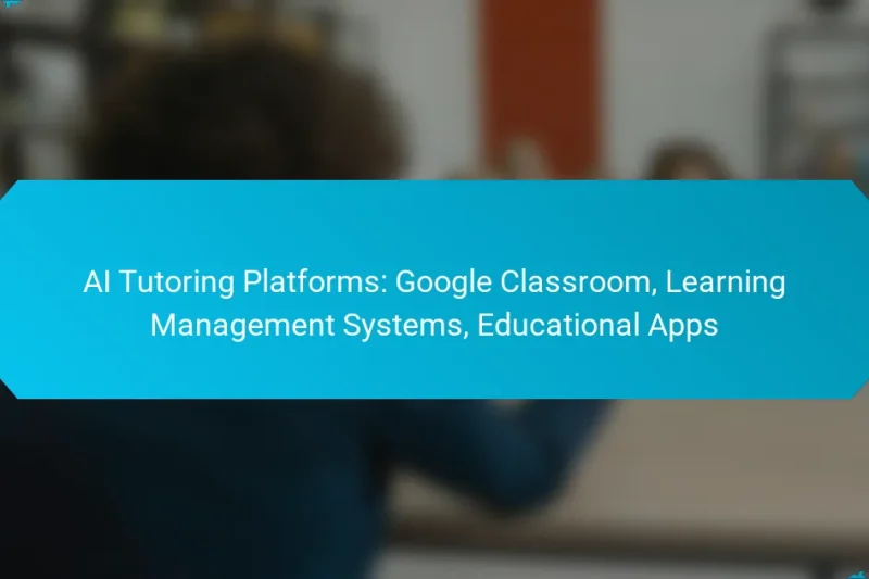 AI Tutoring Platforms: Google Classroom, Learning Management Systems, Educational Apps