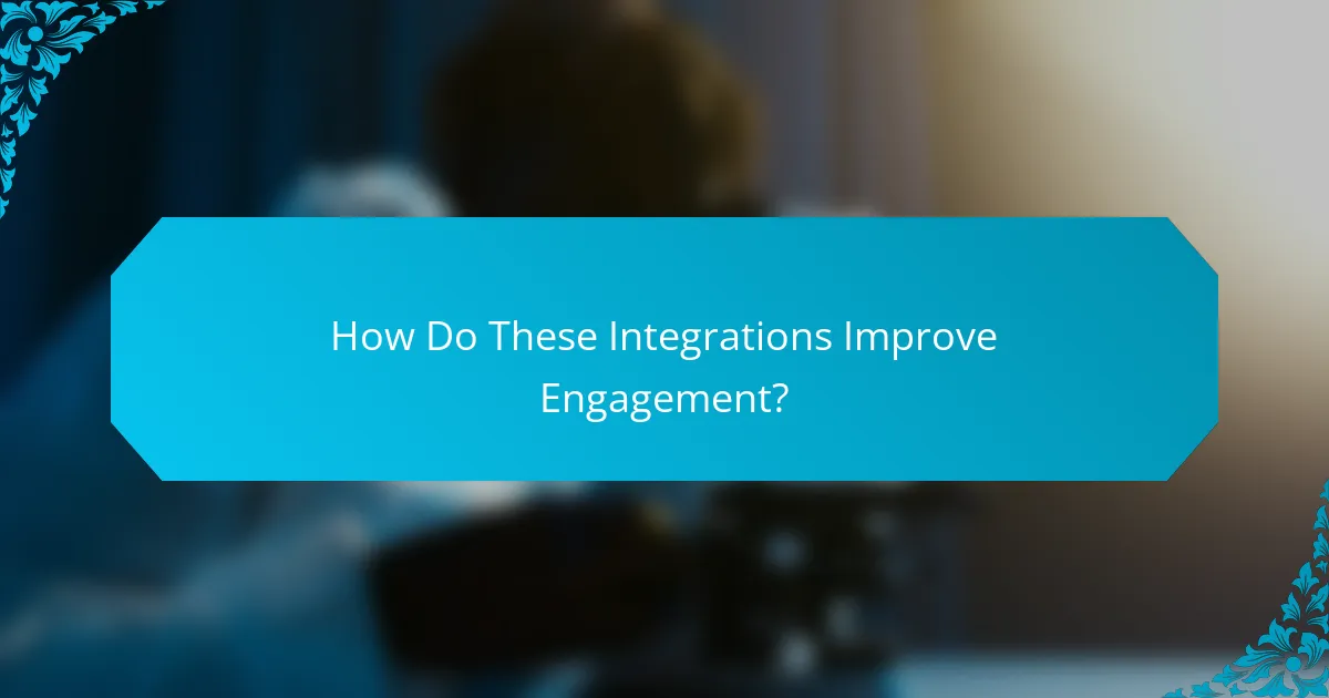 How Do These Integrations Improve Engagement?
