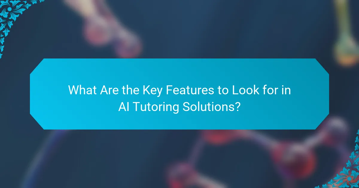 What Are the Key Features to Look for in AI Tutoring Solutions?