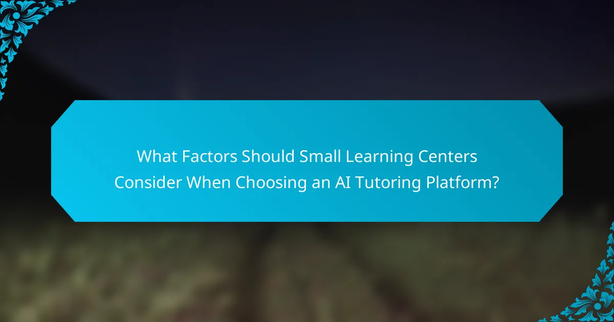 What Factors Should Small Learning Centers Consider When Choosing an AI Tutoring Platform?
